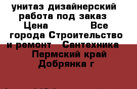 унитаз дизайнерский, работа под заказ › Цена ­ 10 000 - Все города Строительство и ремонт » Сантехника   . Пермский край,Добрянка г.